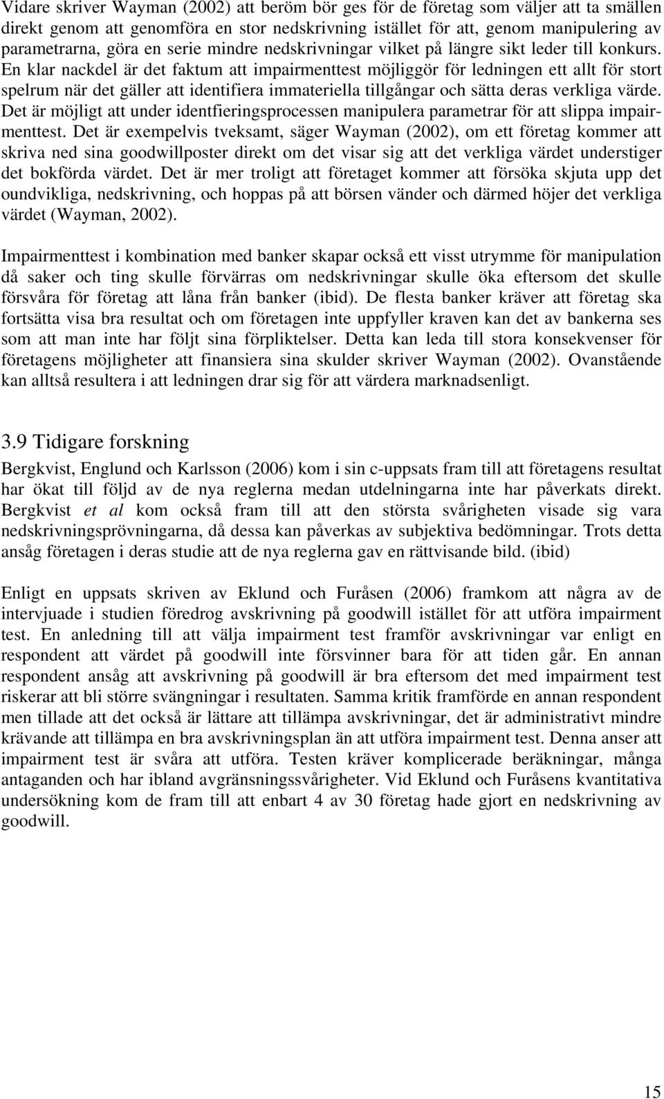 En klar nackdel är det faktum att impairmenttest möjliggör för ledningen ett allt för stort spelrum när det gäller att identifiera immateriella tillgångar och sätta deras verkliga värde.