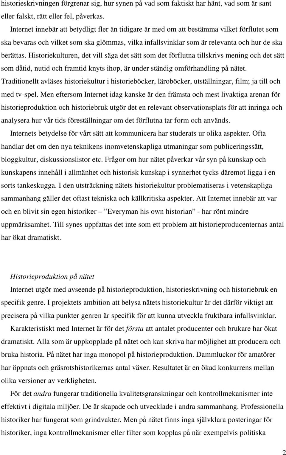 Historiekulturen, det vill säga det sätt som det förflutna tillskrivs mening och det sätt som dåtid, nutid och framtid knyts ihop, är under ständig omförhandling på nätet.