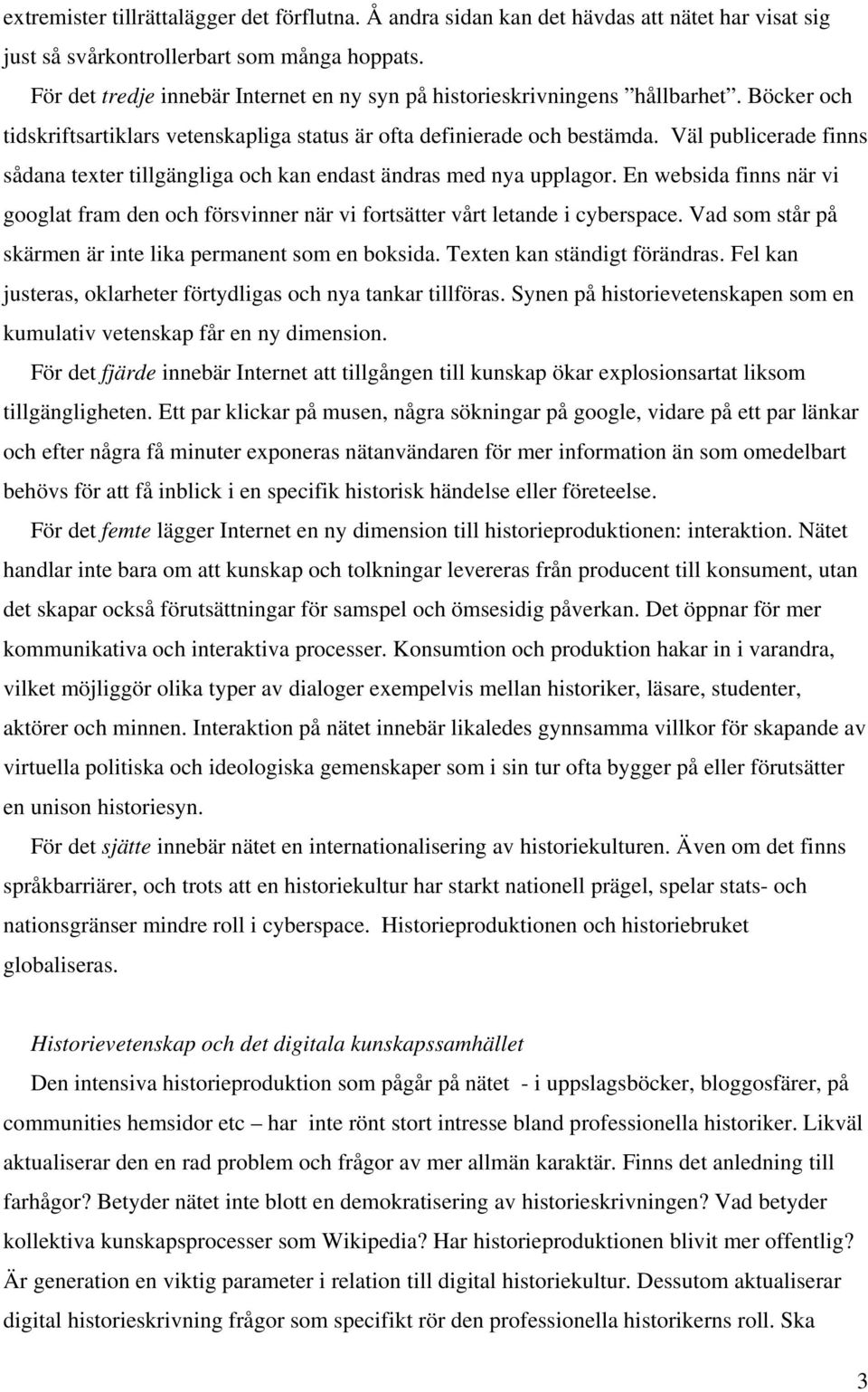 Väl publicerade finns sådana texter tillgängliga och kan endast ändras med nya upplagor. En websida finns när vi googlat fram den och försvinner när vi fortsätter vårt letande i cyberspace.