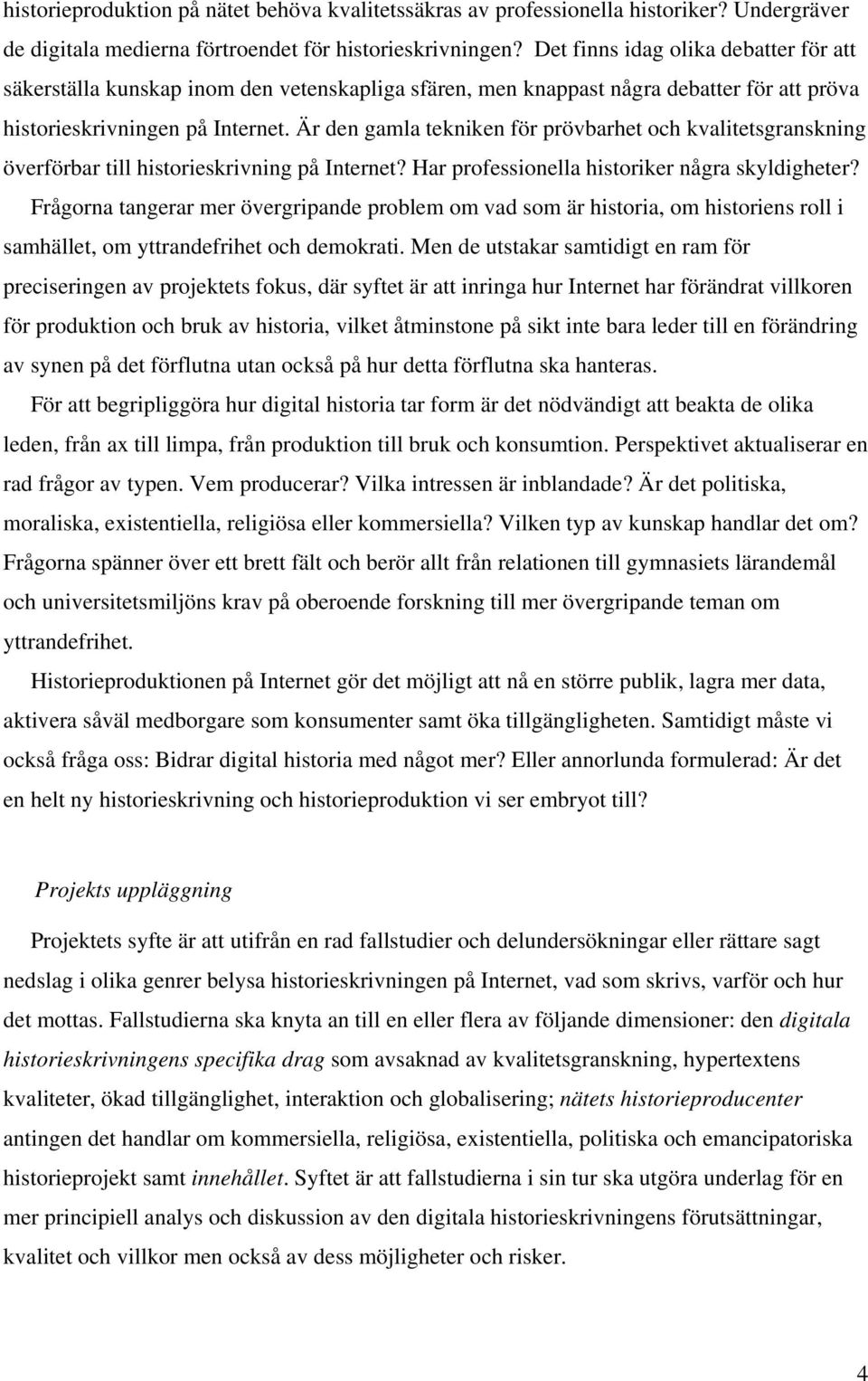 Är den gamla tekniken för prövbarhet och kvalitetsgranskning överförbar till historieskrivning på Internet? Har professionella historiker några skyldigheter?