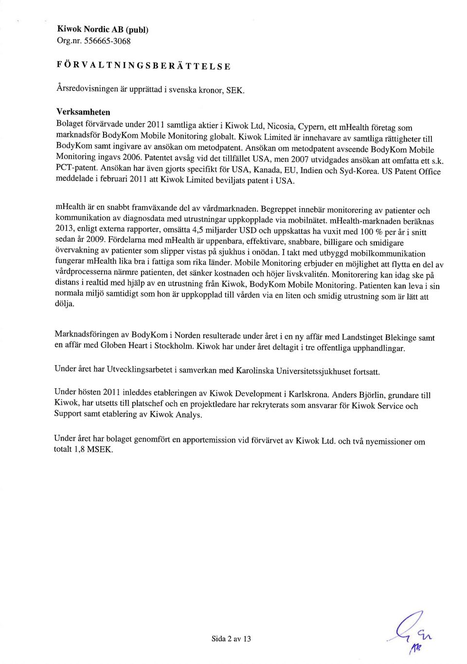 Kiwok Limited iir innehavare av samtliga riittigheter till BodyKom samt ingivare av anscikan om metodpatent. Anscikan om metodpatent avseende BodyKom Mobile Monitoring ingavs 26.