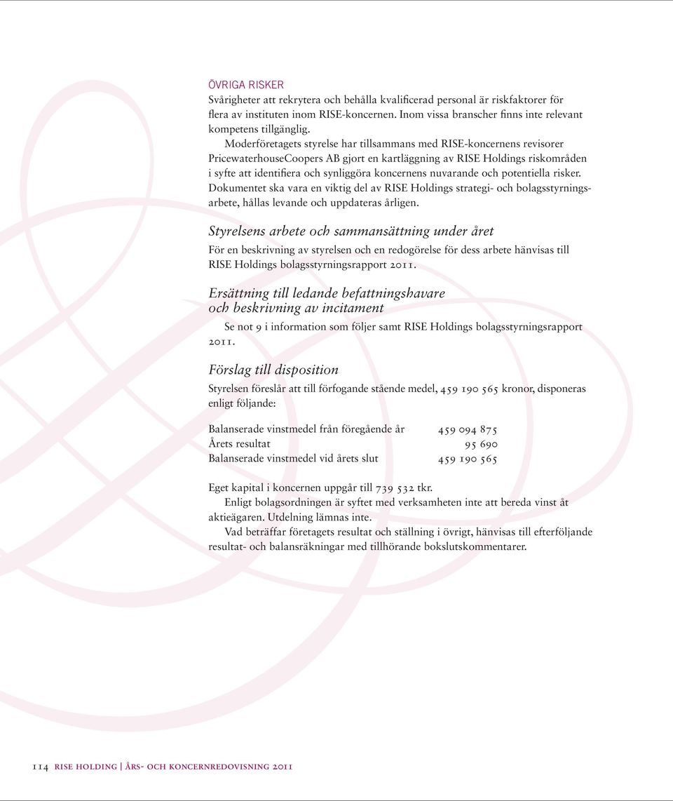 nuvarande och potentiella risker. Dokumentet ska vara en viktig del av RISE Holdings strategi- och bolagsstyrningsarbete, hållas levande och uppdateras årligen.