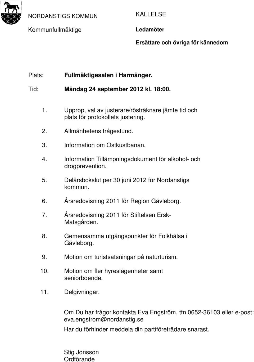 Information Tillämpningsdokument för alkohol- och drogprevention. 5. Delårsbokslut per 30 juni 2012 för Nordanstigs kommun. 6. Årsredovisning 2011 för Region Gävleborg. 7.