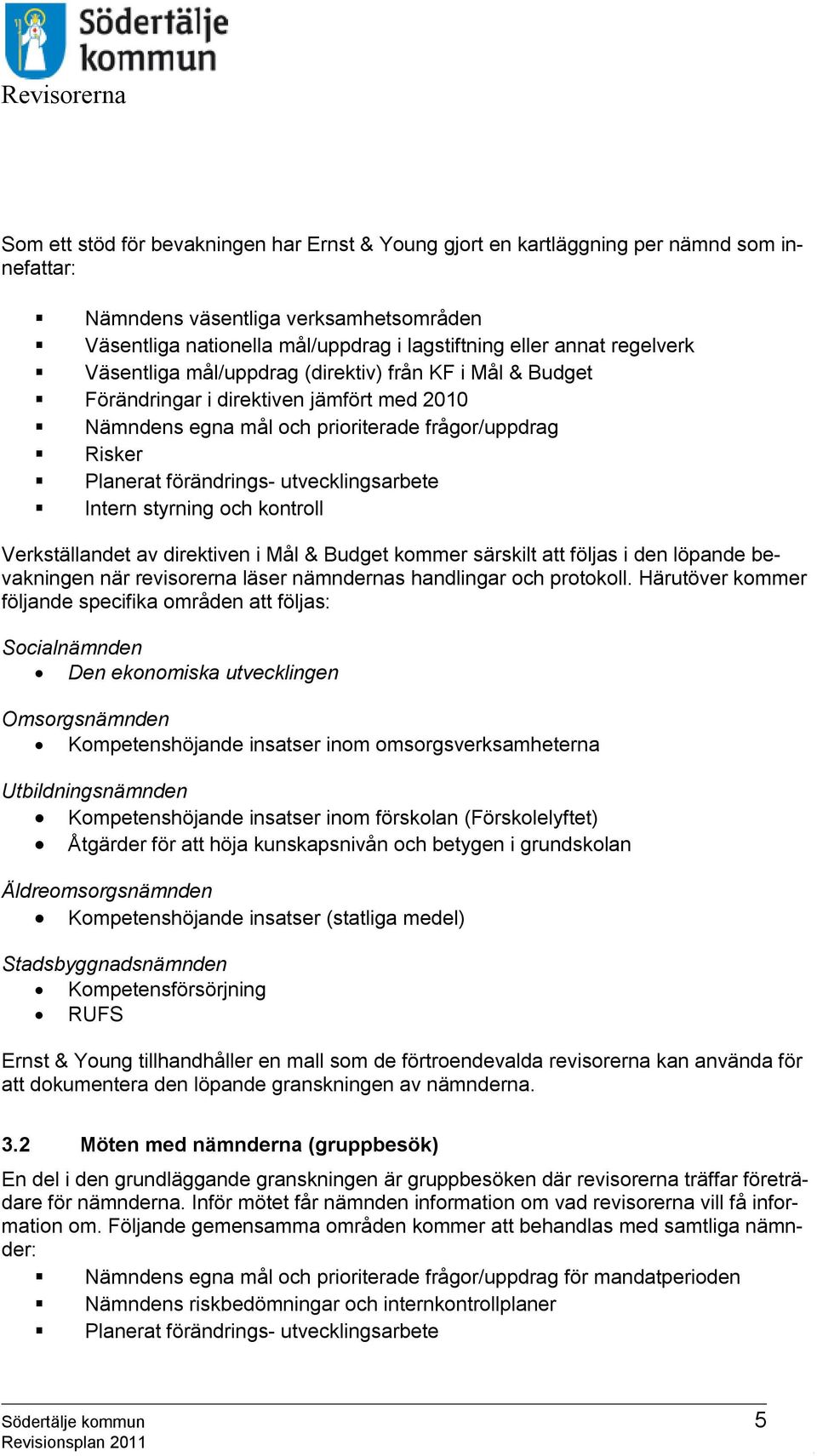 utvecklingsarbete Intern styrning och kontroll Verkställandet av direktiven i Mål & Budget kommer särskilt att följas i den löpande bevakningen när revisorerna läser nämndernas handlingar och