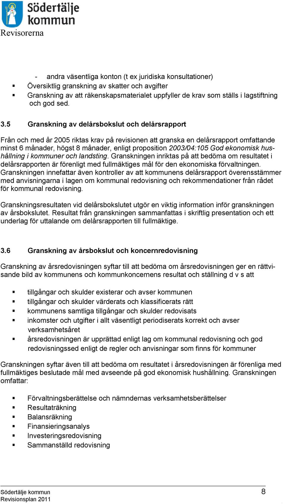 2003/04:105 God ekonomisk hushållning i kommuner och landsting. Granskningen inriktas på att bedöma om resultatet i delårsrapporten är förenligt med fullmäktiges mål för den ekonomiska förvaltningen.