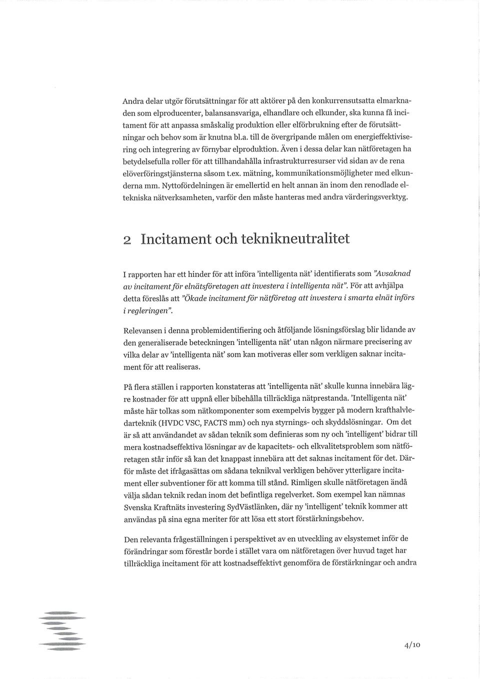 Även i dessa delar kan nätföretagen ha betydelsefulla roller för att tillhandahålla infrastrukturresurser vid sidan av de rena elöverföringstjänsterna såsom t.ex.