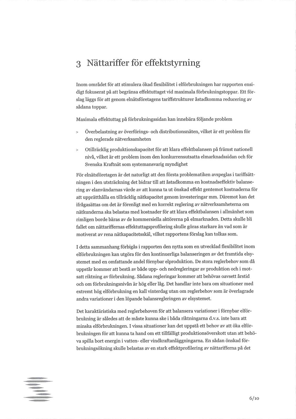 Maximala effektuttag på förbrukningssidan kan innebära följande problem > Överbelastning av överförings- och distributionsnäten, vilket är ett problem för den reglerade nätverksamheten > Otillräcklig