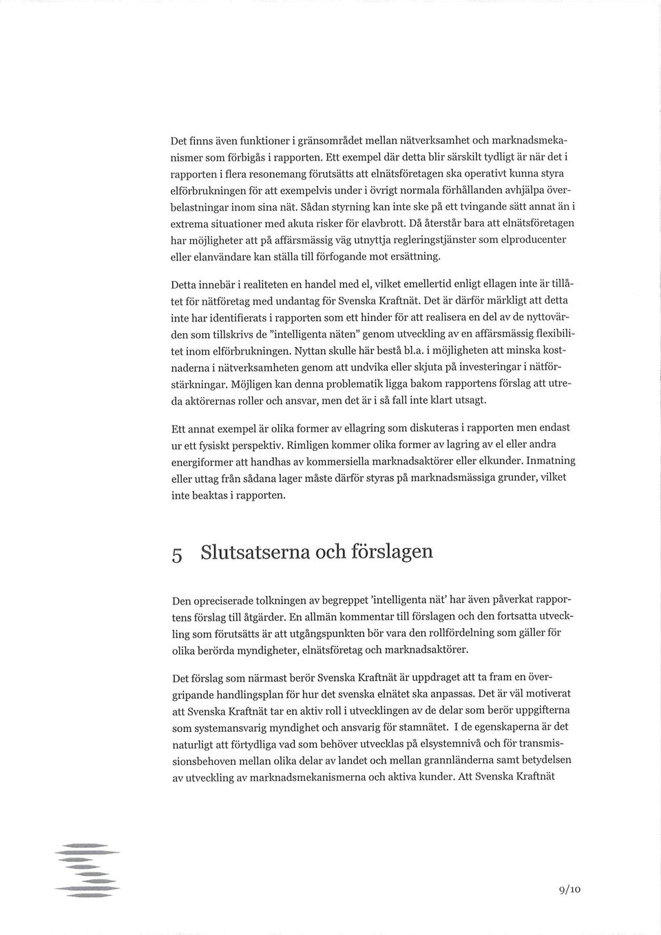 normala förhållanden avhjälpa överbelastningar inom sina nät. Sådan styrning kan inte ske på ett tvingande sätt annat än i extrema situationer med akuta risker för elavbrott.