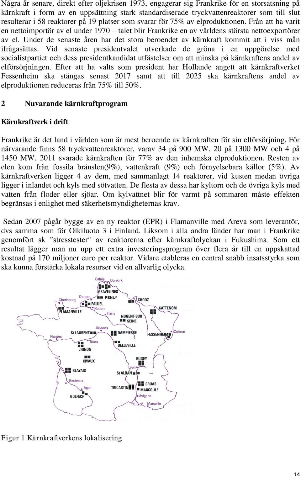 Under de senaste åren har det stora beroendet av kärnkraft kommit att i viss mån ifrågasättas.