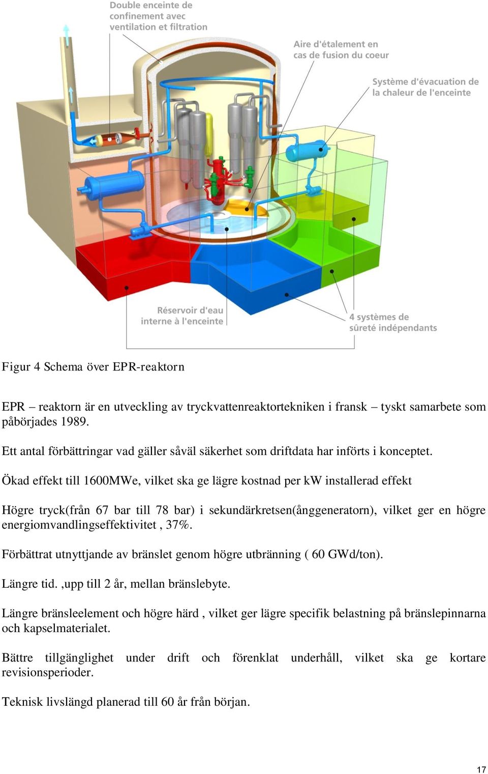 Ökad effekt till 1600MWe, vilket ska ge lägre kostnad per kw installerad effekt Högre tryck(från 67 bar till 78 bar) i sekundärkretsen(ånggeneratorn), vilket ger en högre