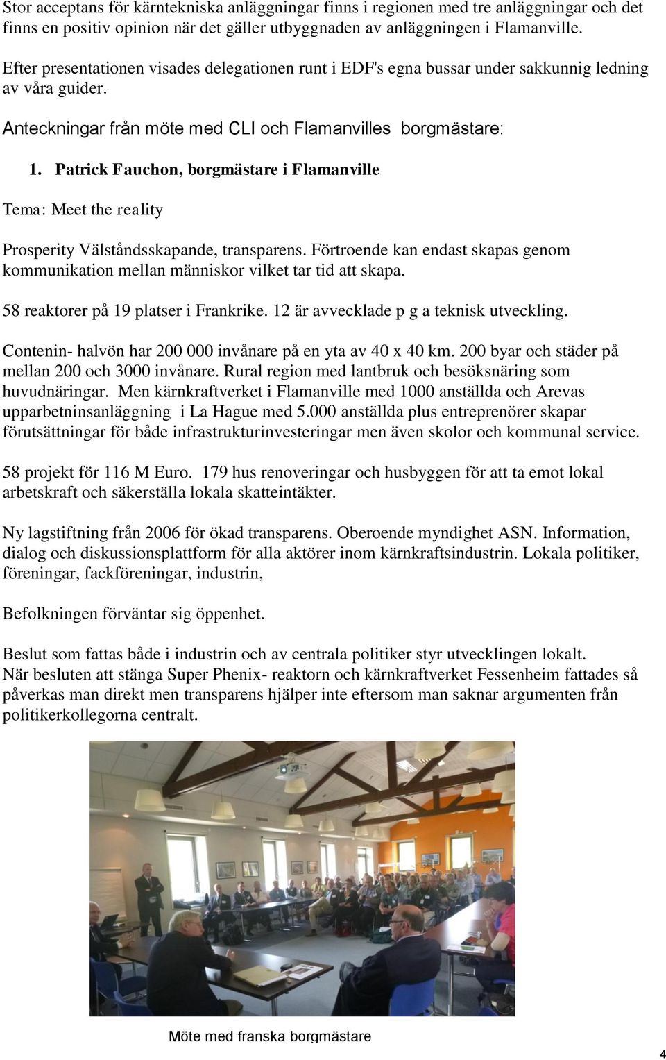 Patrick Fauchon, borgmästare i Flamanville Tema: Meet the reality Prosperity Välståndsskapande, transparens. Förtroende kan endast skapas genom kommunikation mellan människor vilket tar tid att skapa.