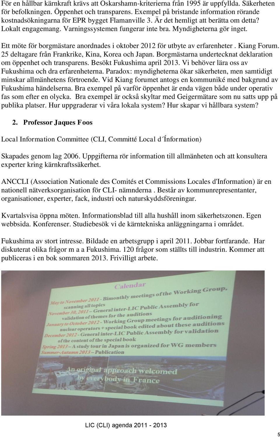 Myndigheterna gör inget. Ett möte för borgmästare anordnades i oktober 2012 för utbyte av erfarenheter. Kiang Forum. 25 deltagare från Frankrike, Kina, Korea och Japan.