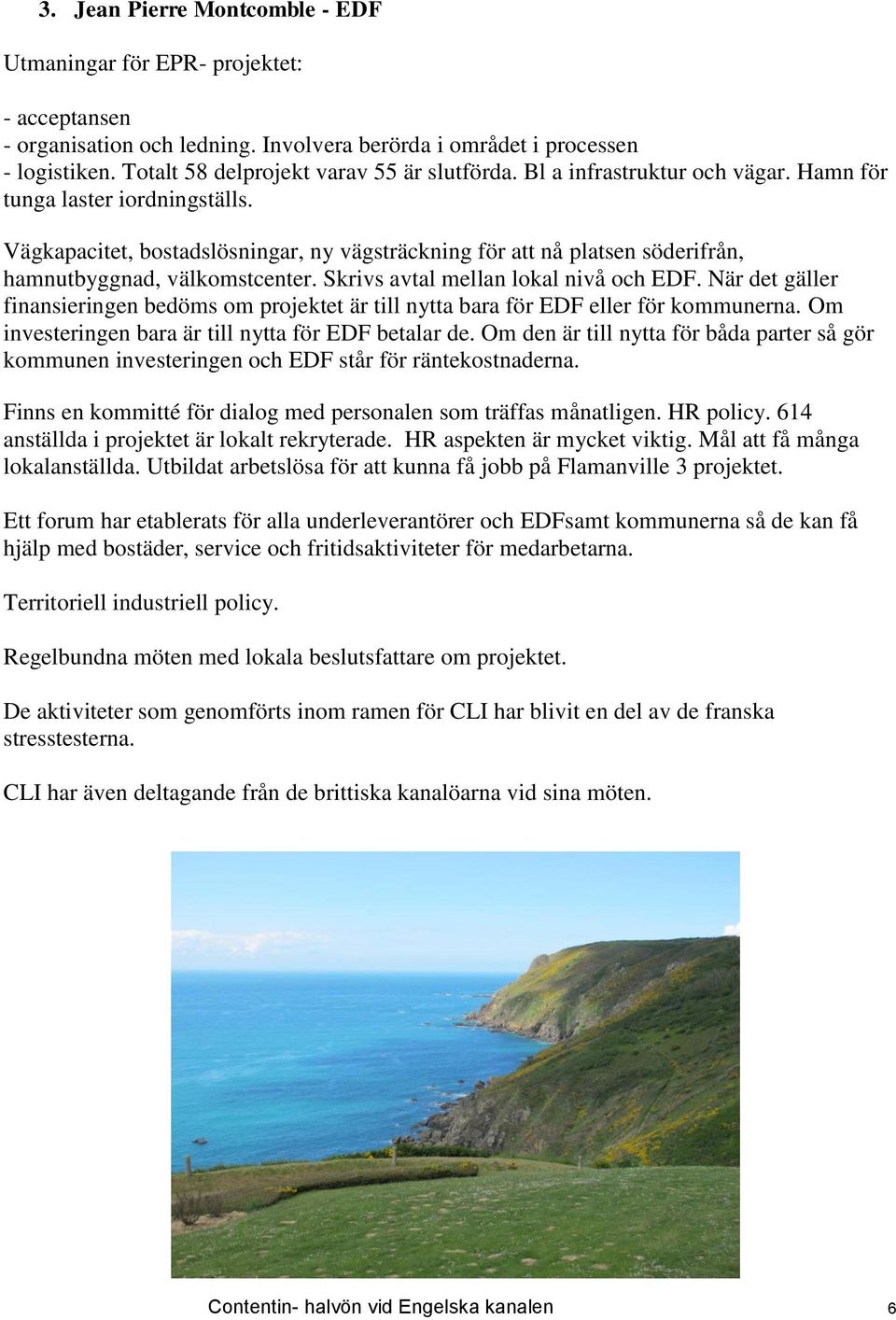 Vägkapacitet, bostadslösningar, ny vägsträckning för att nå platsen söderifrån, hamnutbyggnad, välkomstcenter. Skrivs avtal mellan lokal nivå och EDF.