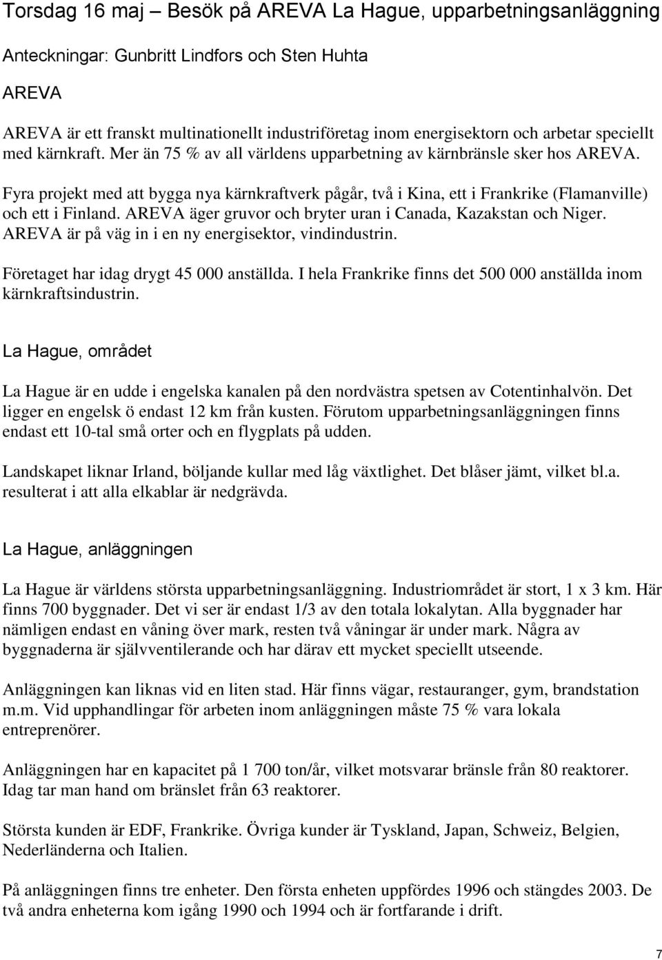 Fyra projekt med att bygga nya kärnkraftverk pågår, två i Kina, ett i Frankrike (Flamanville) och ett i Finland. AREVA äger gruvor och bryter uran i Canada, Kazakstan och Niger.