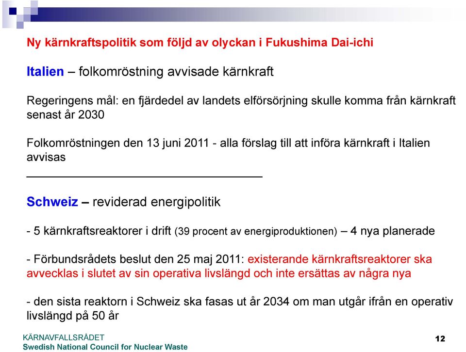 kärnkraftsreaktorer i drift (39 procent av energiproduktionen) 4 nya planerade - Förbundsrådets beslut den 25 maj 2011: existerande kärnkraftsreaktorer ska avvecklas i