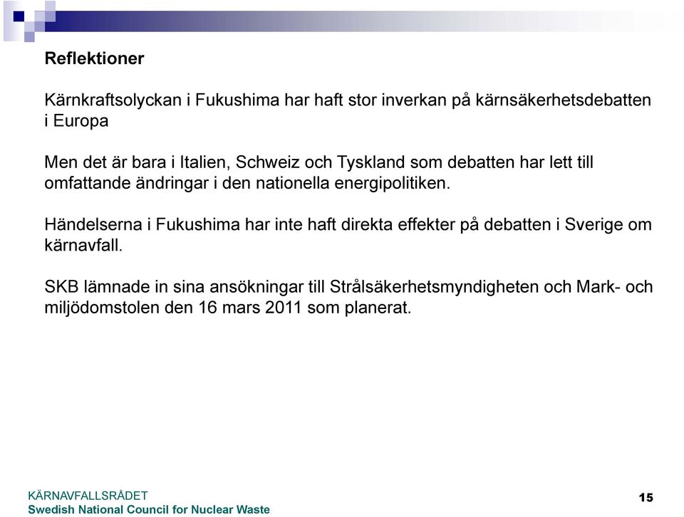 energipolitiken. Händelserna i Fukushima har inte haft direkta effekter på debatten i Sverige om kärnavfall.