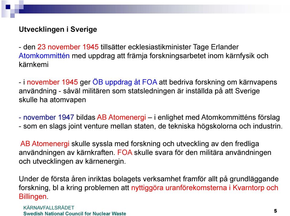 Atomkommitténs förslag - som en slags joint venture mellan staten, de tekniska högskolorna och industrin.