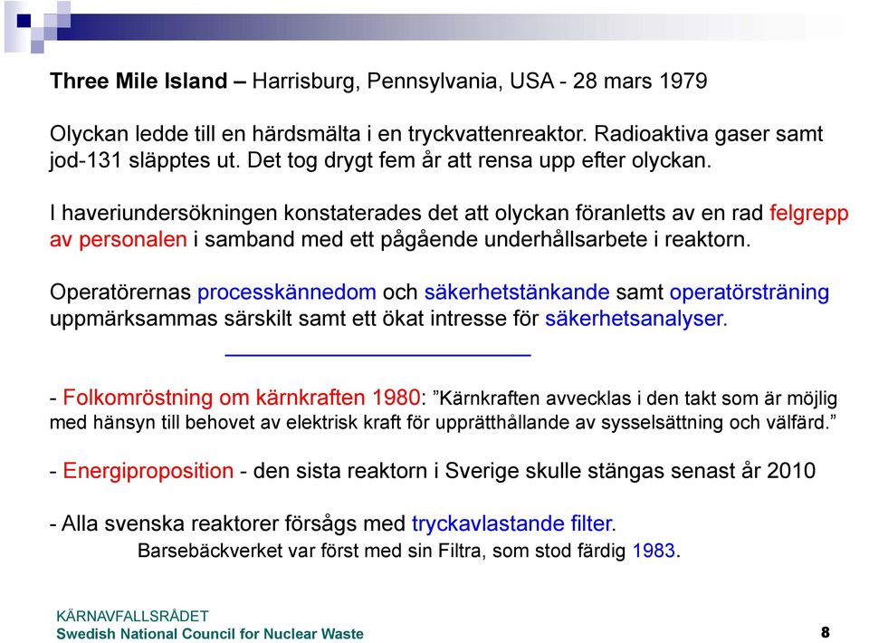 I haveriundersökningen konstaterades det att olyckan föranletts av en rad felgrepp av personalen i samband med ett pågående underhållsarbete i reaktorn.