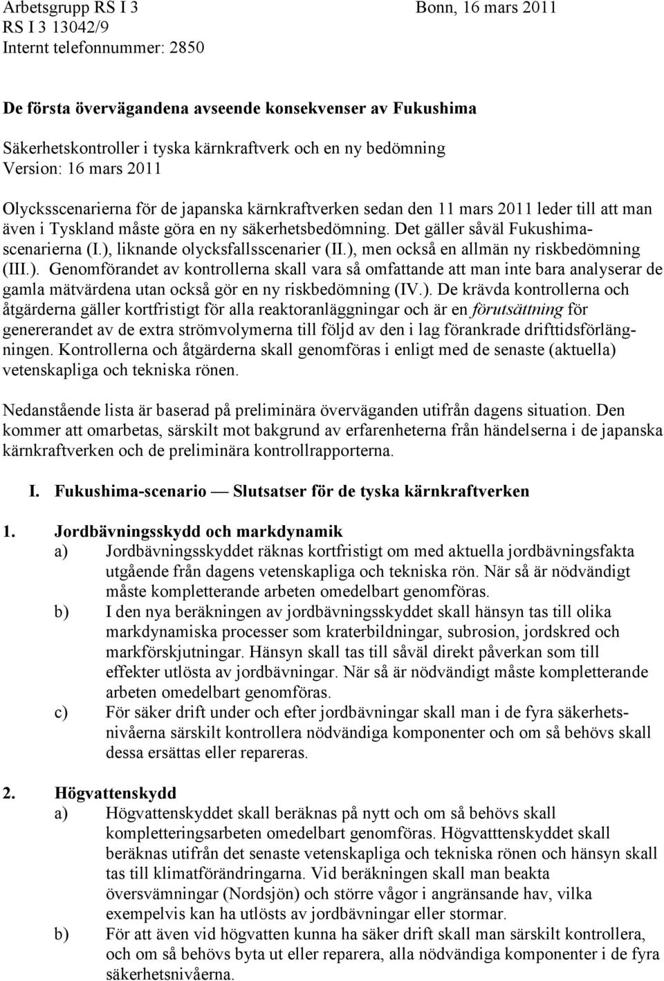 Det gäller såväl Fukushimascenarierna (I.), liknande olycksfallsscenarier (II.), men också en allmän ny riskbedömning (III.). Genomförandet av kontrollerna skall vara så omfattande att man inte bara analyserar de gamla mätvärdena utan också gör en ny riskbedömning (IV.