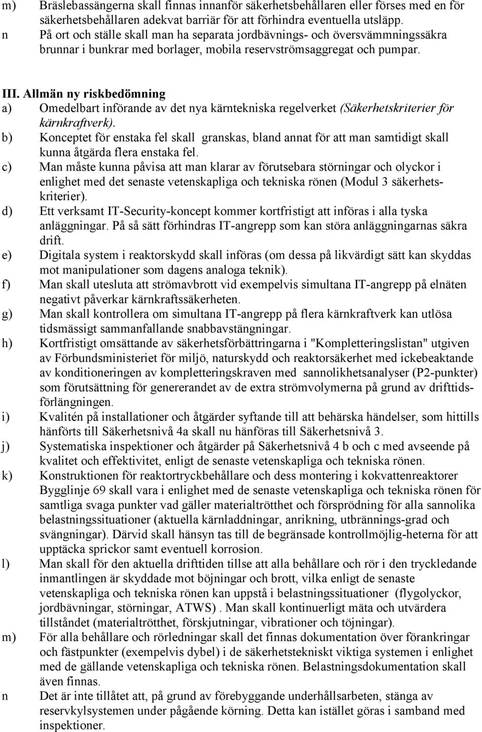 Allmän ny riskbedömning a) Omedelbart införande av det nya kärntekniska regelverket (Säkerhetskriterier för kärnkraftverk).