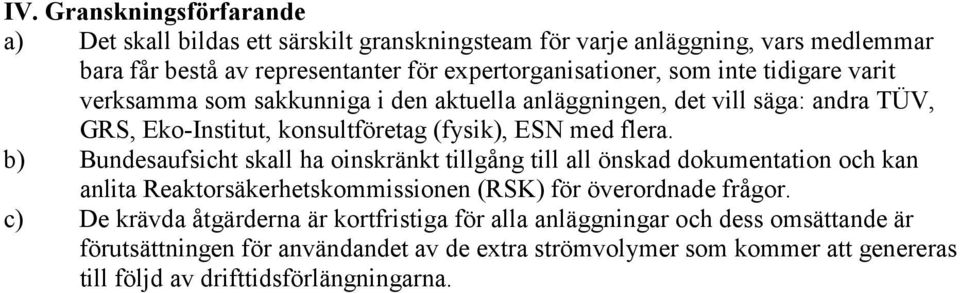 b) Bundesaufsicht skall ha oinskränkt tillgång till all önskad dokumentation och kan anlita Reaktorsäkerhetskommissionen (RSK) för överordnade frågor.