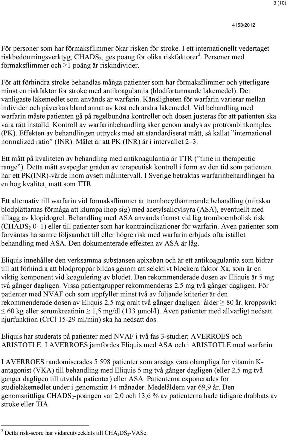 För att förhindra stroke behandlas många patienter som har förmaksflimmer och ytterligare minst en riskfaktor för stroke med antikoagulantia (blodförtunnande läkemedel).