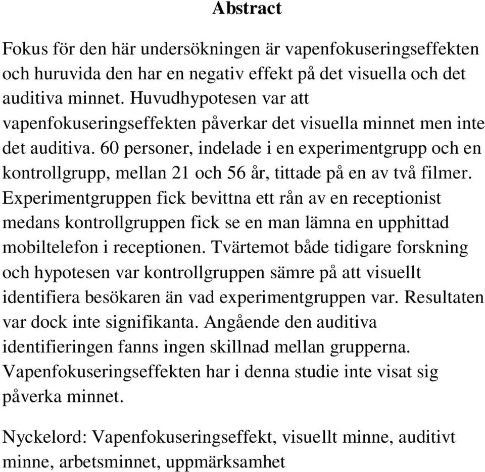 60 personer, indelade i en experimentgrupp och en kontrollgrupp, mellan 21 och 56 år, tittade på en av två filmer.