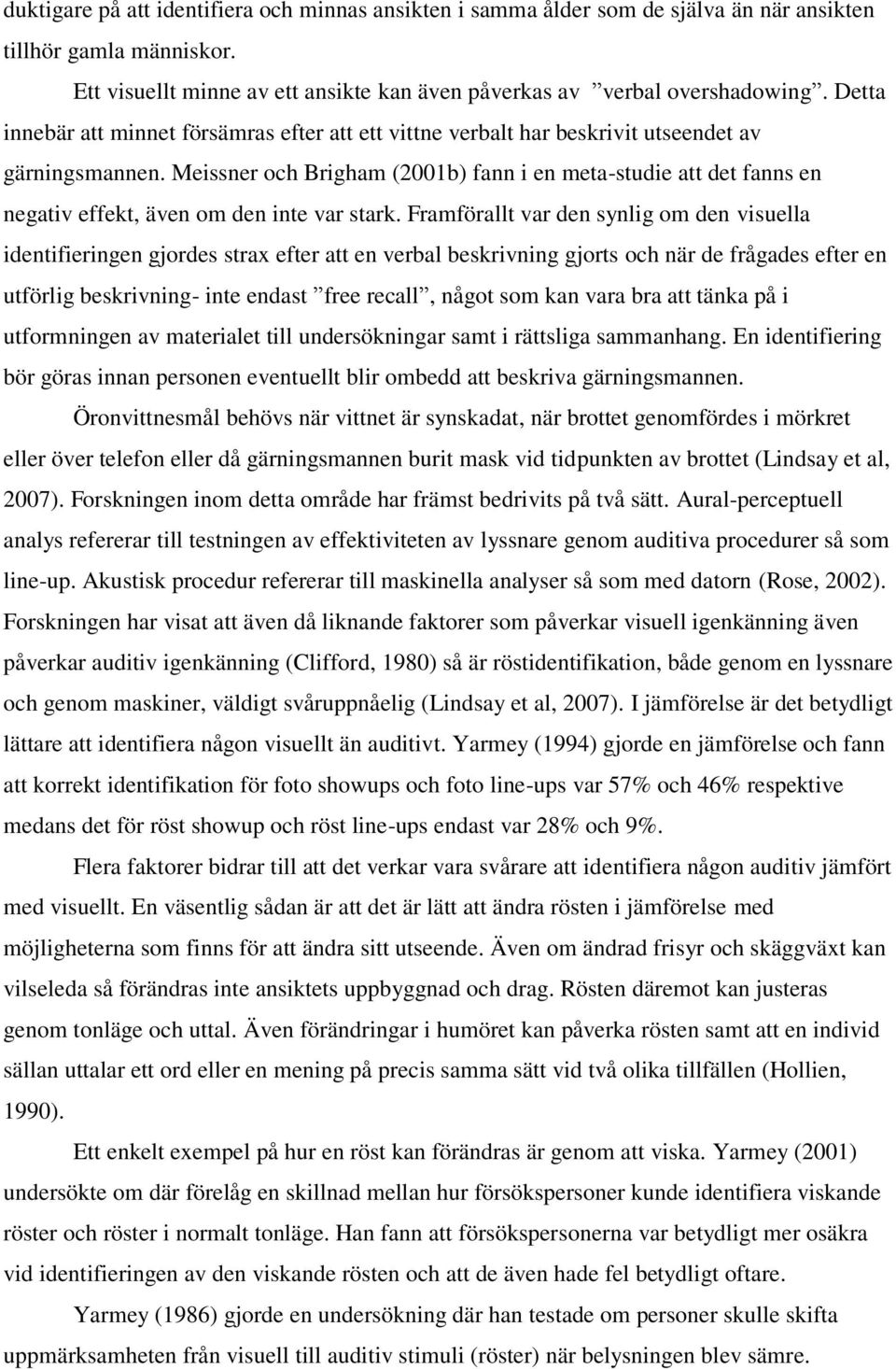 Meissner och Brigham (2001b) fann i en meta-studie att det fanns en negativ effekt, även om den inte var stark.