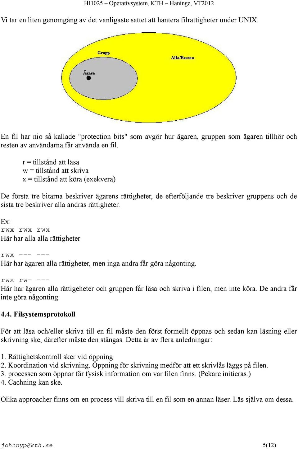 r = tillstånd att läsa w = tillstånd att skriva x = tillstånd att köra (exekvera) De första tre bitarna beskriver ägarens rättigheter, de efterföljande tre beskriver gruppens och de sista tre