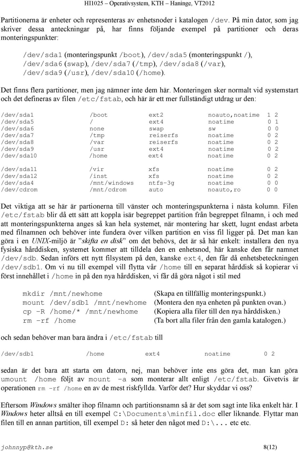 (swap), /dev/sda7 (/tmp), /dev/sda8 (/var), /dev/sda9 (/usr), /dev/sda10 (/home). Det finns flera partitioner, men jag nämner inte dem här.