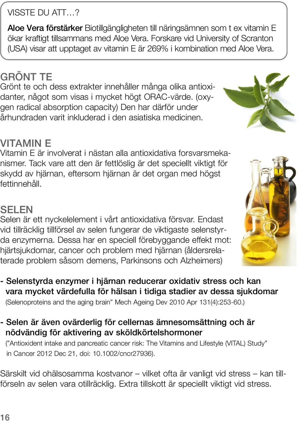 GRÖNT TE Grönt te och dess extrakter innehåller många olika antioxidanter, något som visas i mycket högt ORAC-värde.