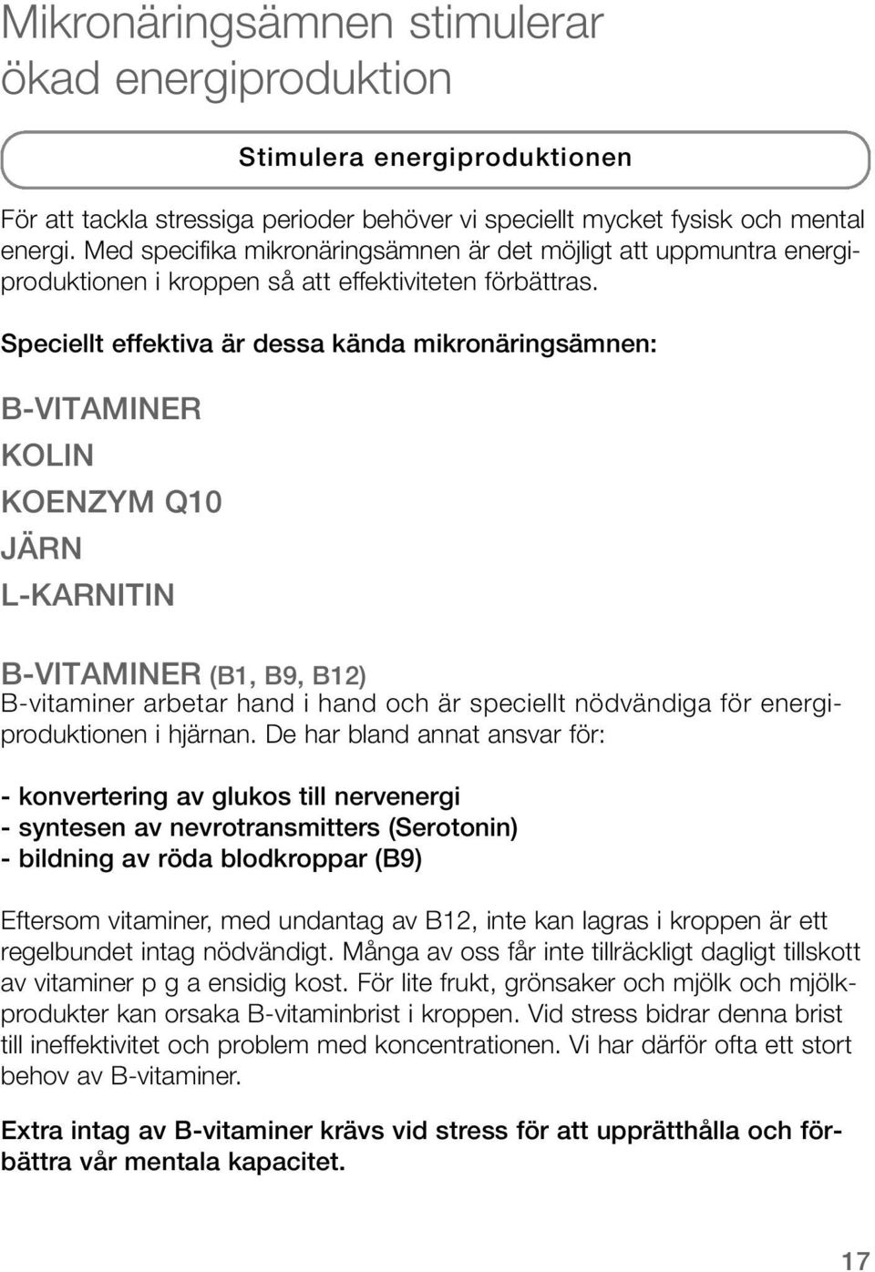 Speciellt effektiva är dessa kända mikronäringsämnen: B-VITAMINER KOLIN KOENZYM Q10 JÄRN L-KARNITIN B-VITAMINER (B1, B9, B12) B-vitaminer arbetar hand i hand och är speciellt nödvändiga för