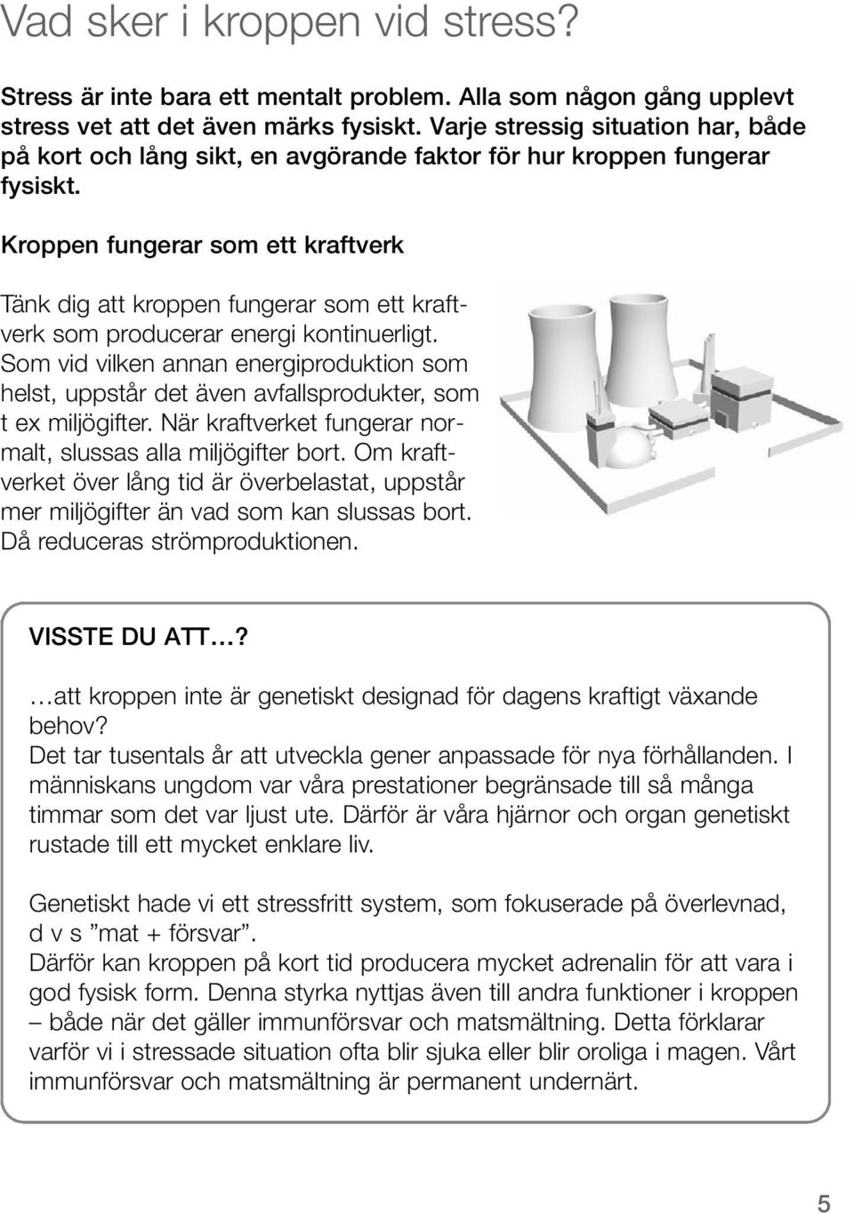 Kroppen fungerar som ett kraftverk Tänk dig att kroppen fungerar som ett kraftverk som producerar energi kontinuerligt.