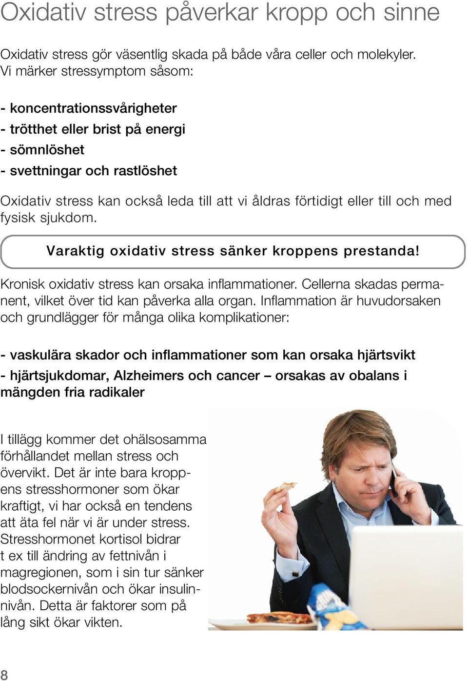 till och med fysisk sjukdom. Varaktig oxidativ stress sänker kroppens prestanda! Kronisk oxidativ stress kan orsaka inflammationer. Cellerna skadas permanent, vilket över tid kan påverka alla organ.