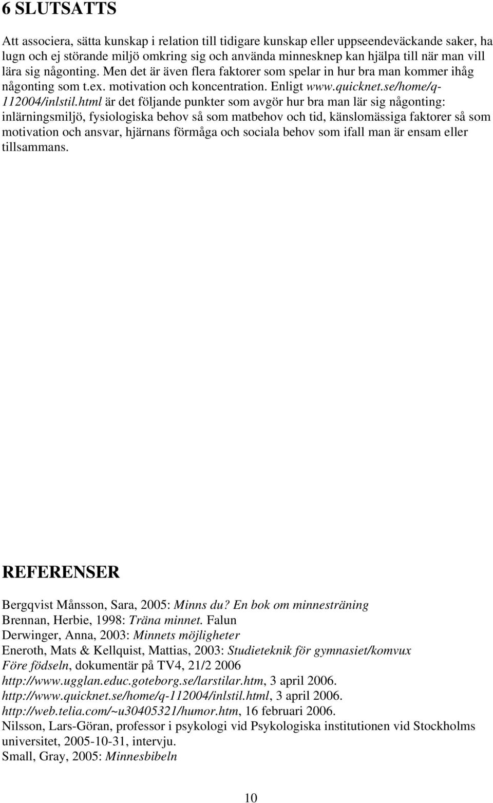 html är det följande punkter som avgör hur bra man lär sig någonting: inlärningsmiljö, fysiologiska behov så som matbehov och tid, känslomässiga faktorer så som motivation och ansvar, hjärnans