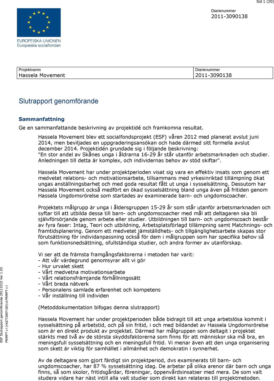 Projektidén grundade sig i följande beskrivning: "En stor andel av Skånes unga i åldrarna 16-29 år står utanför arbetsmarknaden och studier.