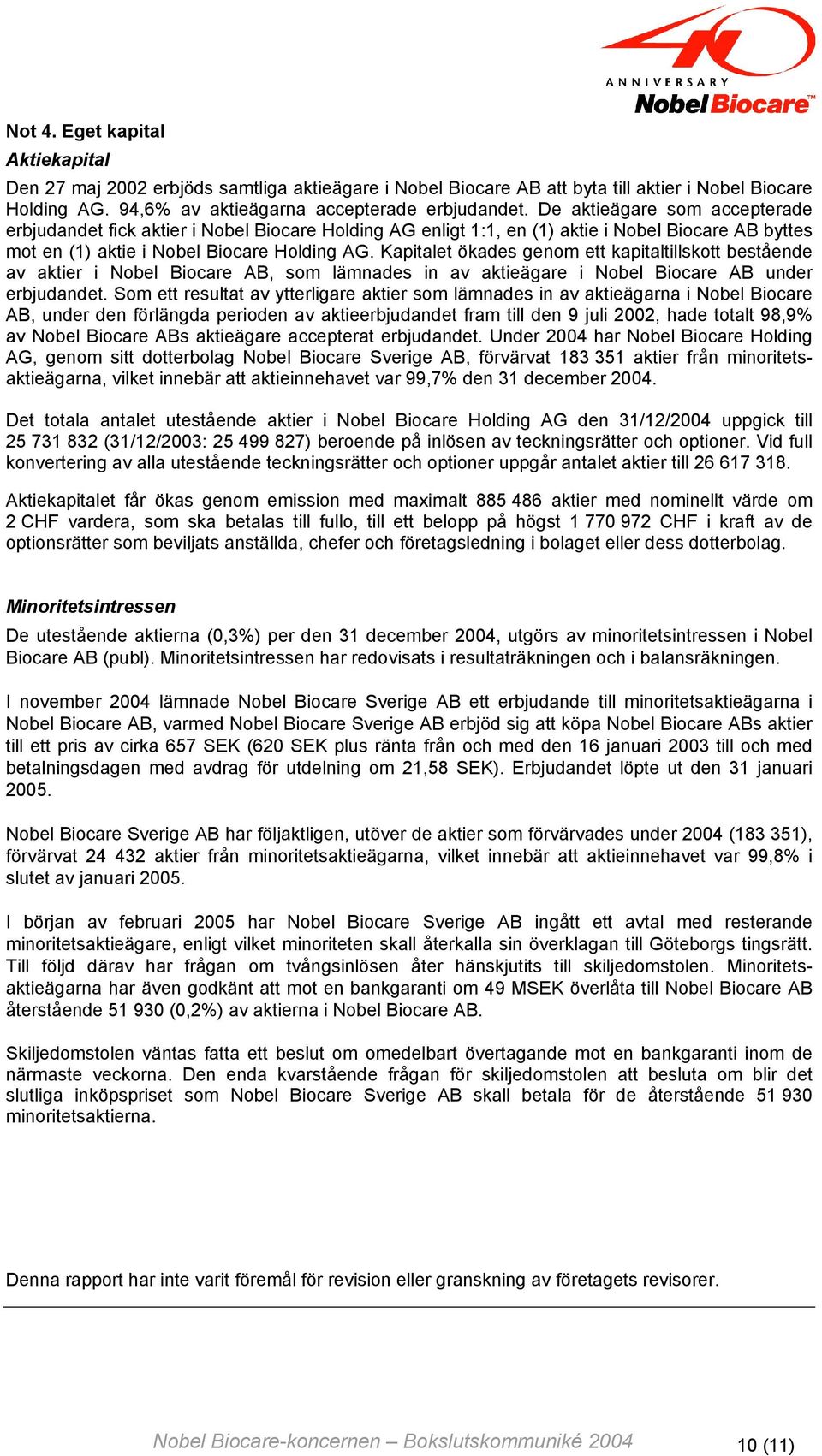 Kapitalet ökades genom ett kapitaltillskott bestående av aktier i Nobel Biocare AB, som lämnades in av aktieägare i Nobel Biocare AB under erbjudandet.