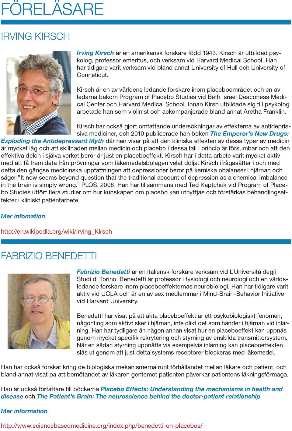 Kirsch är en av världens ledande forskare inom placeboområdet och en av ledarna bakom Program of Placebo Studies vid Beth Israel Deaconess Medical Center och Harvard Medical School.