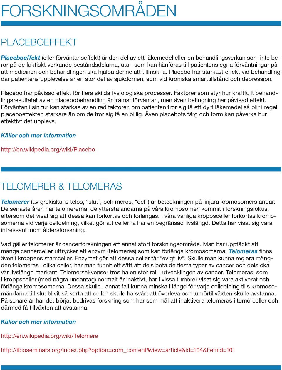 Placebo har starkast effekt vid behandling där patientens upplevelse är en stor del av sjukdomen, som vid kroniska smärttillstånd och depression.