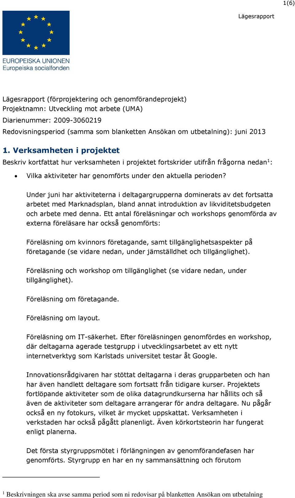 Under juni har aktiviteterna i deltagargrupperna dominerats av det fortsatta arbetet med Marknadsplan, bland annat introduktion av likviditetsbudgeten och arbete med denna.