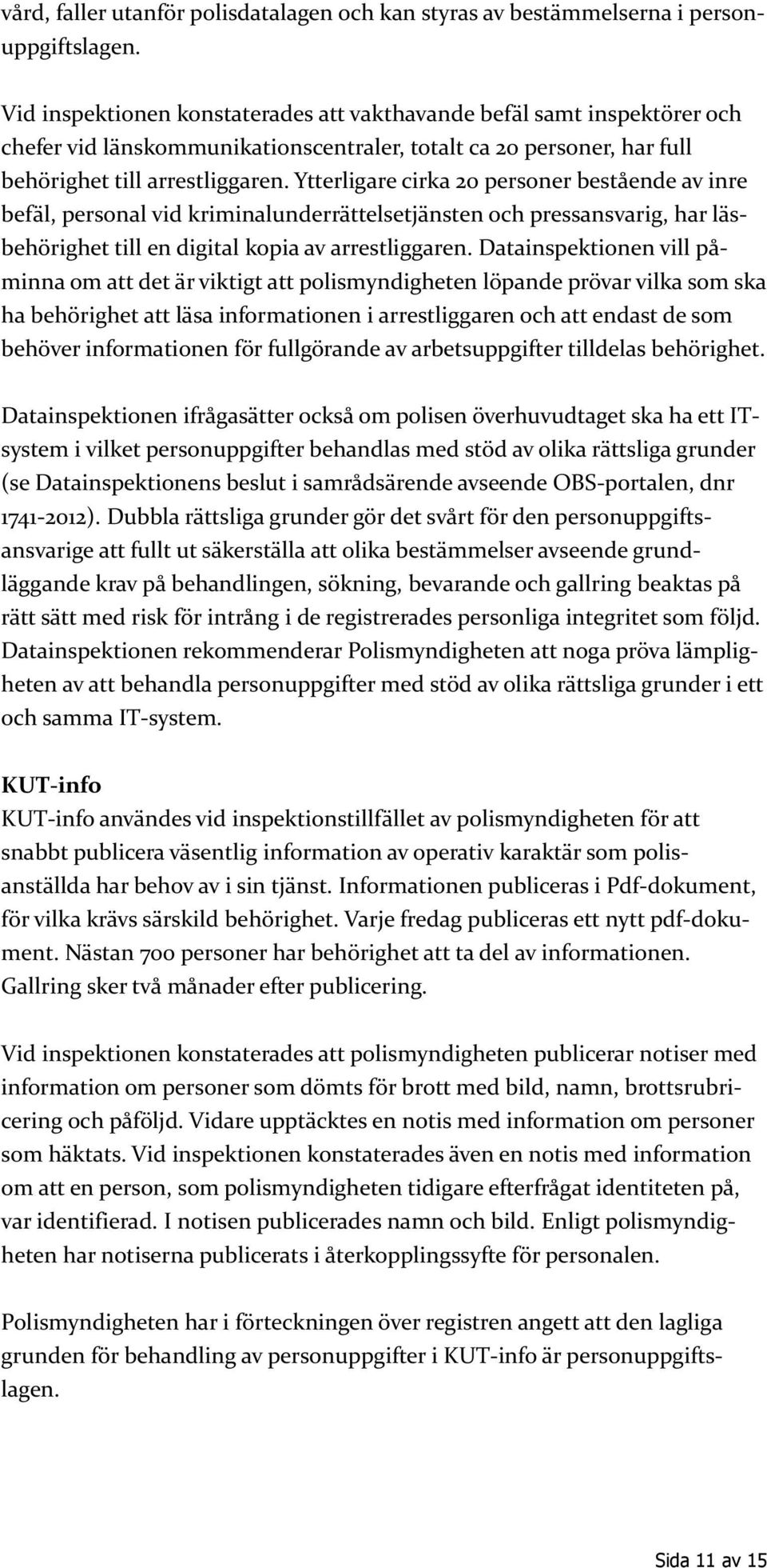 Ytterligare cirka 20 personer bestående av inre befäl, personal vid kriminalunderrättelsetjänsten och pressansvarig, har läsbehörighet till en digital kopia av arrestliggaren.