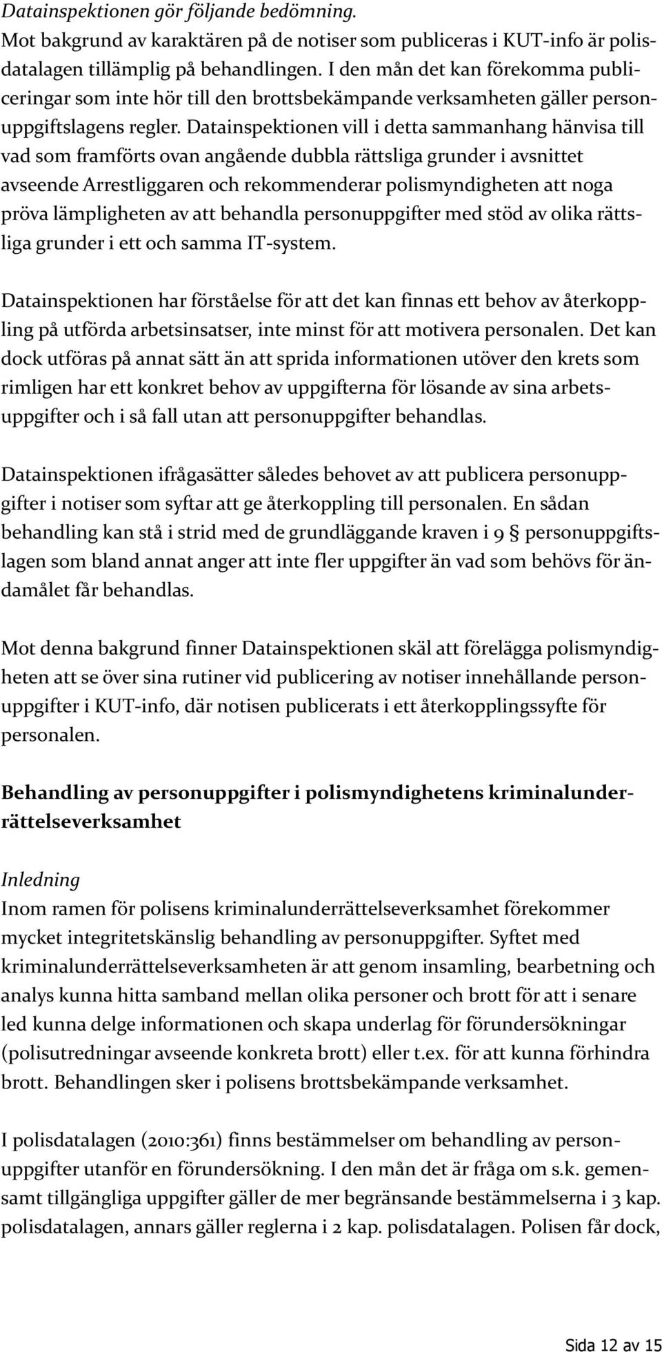 Datainspektionen vill i detta sammanhang hänvisa till vad som framförts ovan angående dubbla rättsliga grunder i avsnittet avseende Arrestliggaren och rekommenderar polismyndigheten att noga pröva