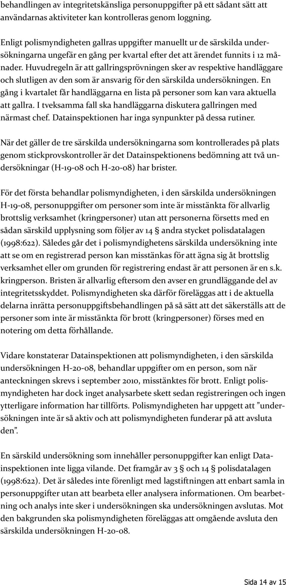 Huvudregeln är att gallringsprövningen sker av respektive handläggare och slutligen av den som är ansvarig för den särskilda undersökningen.