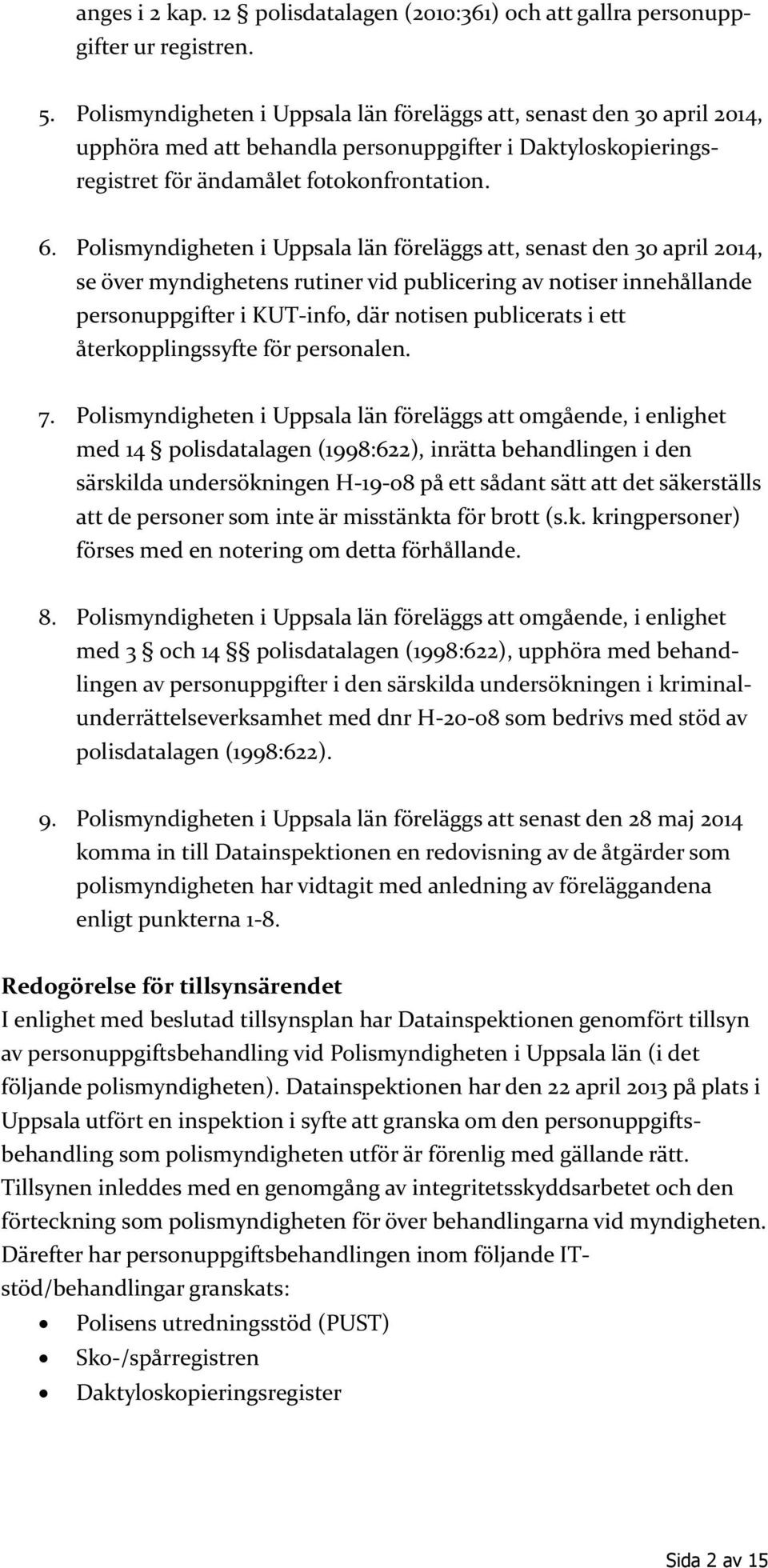 Polismyndigheten i Uppsala län föreläggs att, senast den 30 april 2014, se över myndighetens rutiner vid publicering av notiser innehållande personuppgifter i KUT-info, där notisen publicerats i ett