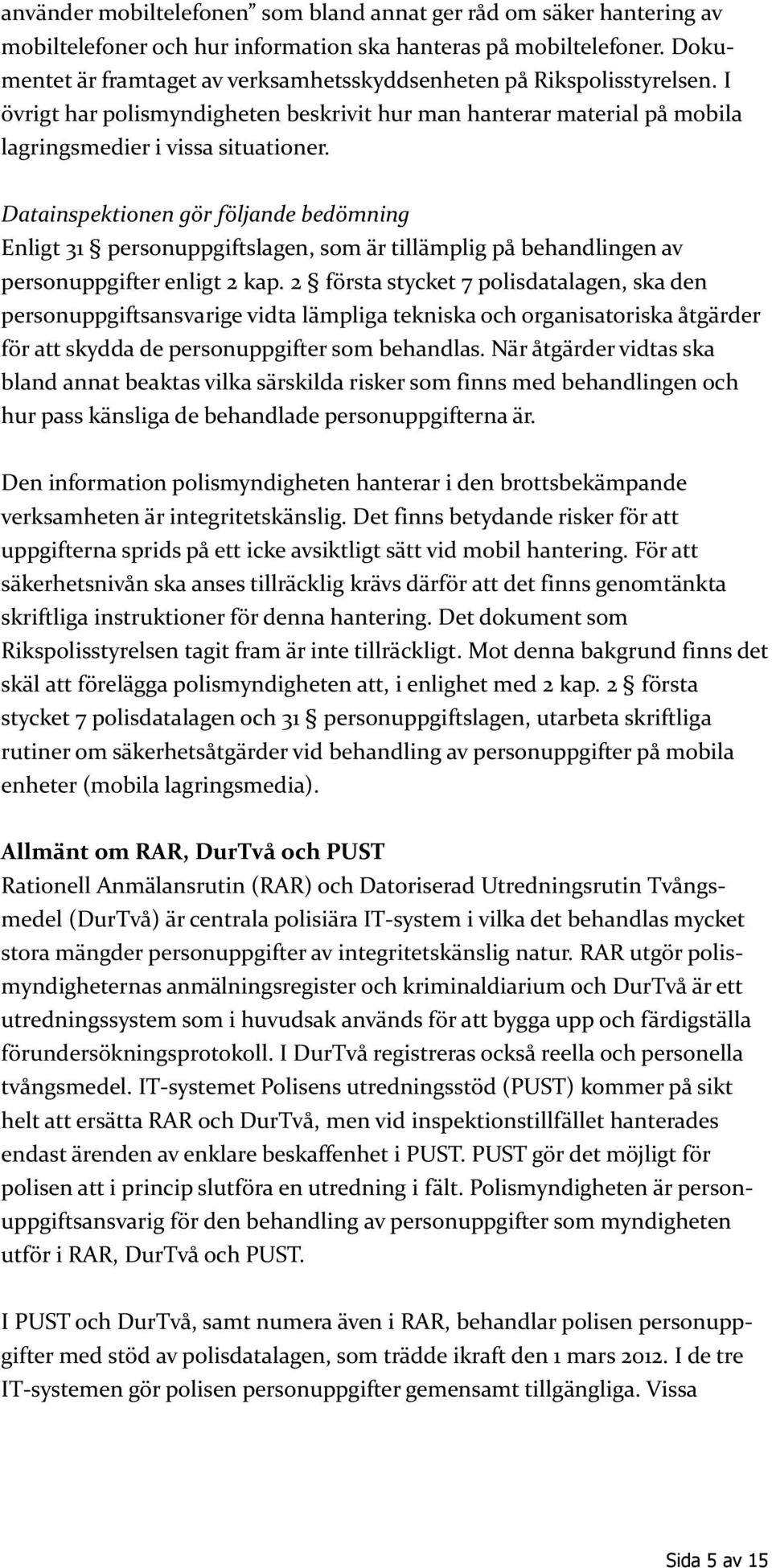Datainspektionen gör följande bedömning Enligt 31 personuppgiftslagen, som är tillämplig på behandlingen av personuppgifter enligt 2 kap.