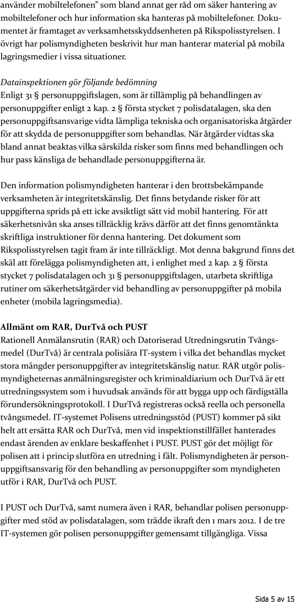 Datainspektionen gör följande bedömning Enligt 31 personuppgiftslagen, som är tillämplig på behandlingen av personuppgifter enligt 2 kap.