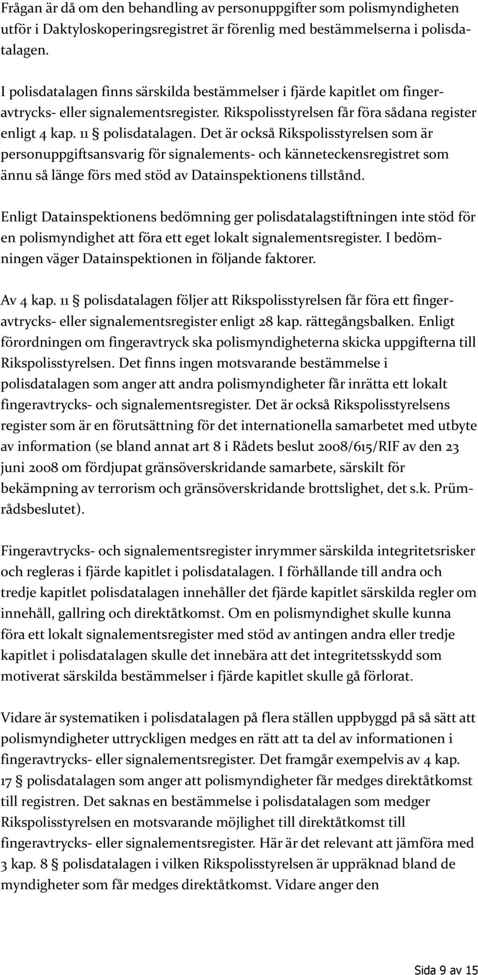 Det är också Rikspolisstyrelsen som är personuppgiftsansvarig för signalements- och känneteckensregistret som ännu så länge förs med stöd av Datainspektionens tillstånd.