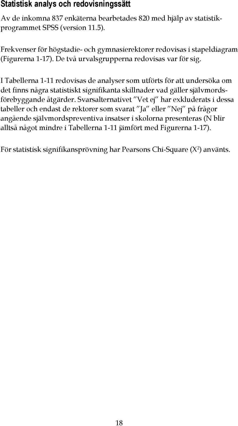 I Tabellerna 1-11 redovisas de analyser som utförts för att undersöka om det finns några statistiskt signifikanta skillnader vad gäller självmordsförebyggande åtgärder.