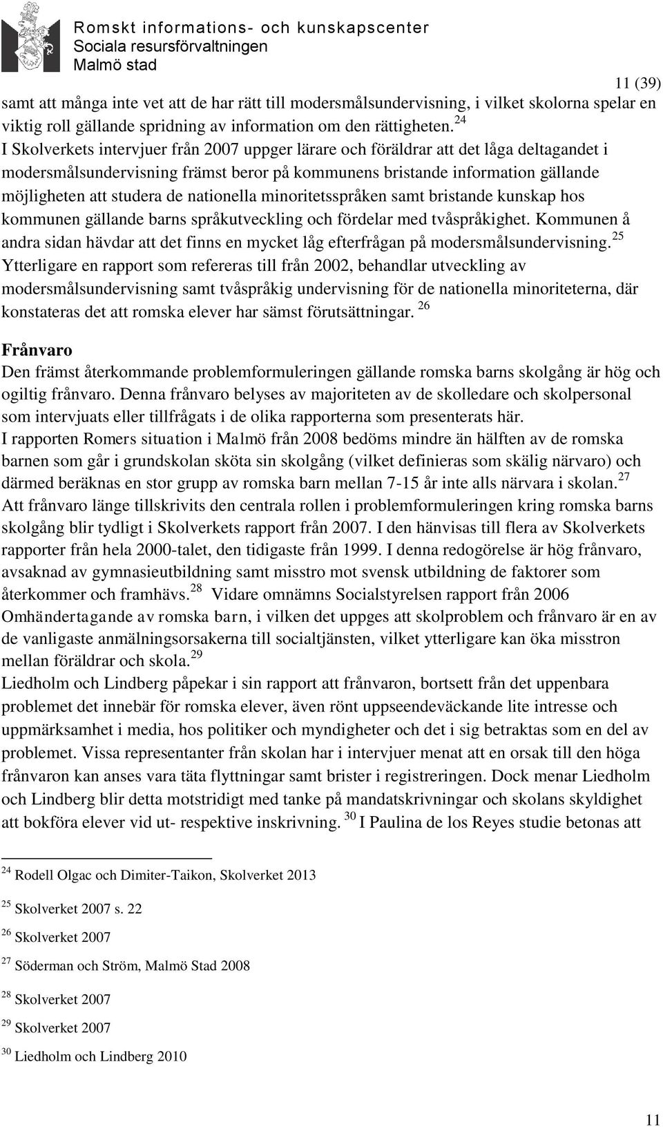 nationella minoritetsspråken samt bristande kunskap hos kommunen gällande barns språkutveckling och fördelar med tvåspråkighet.