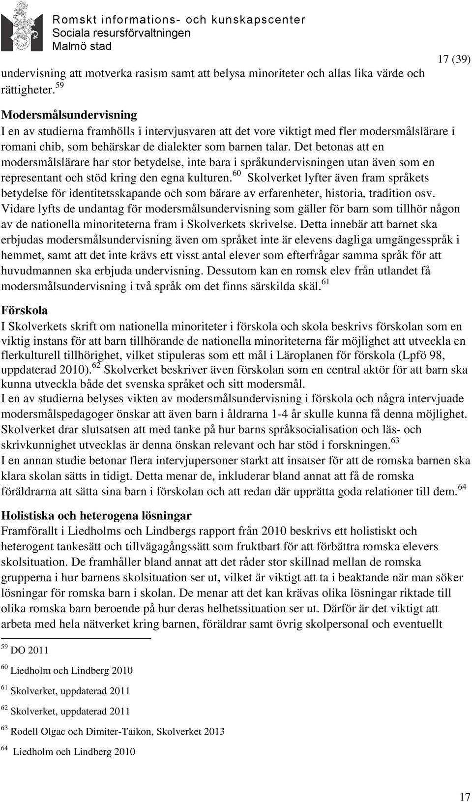 Det betonas att en modersmålslärare har stor betydelse, inte bara i språkundervisningen utan även som en representant och stöd kring den egna kulturen.